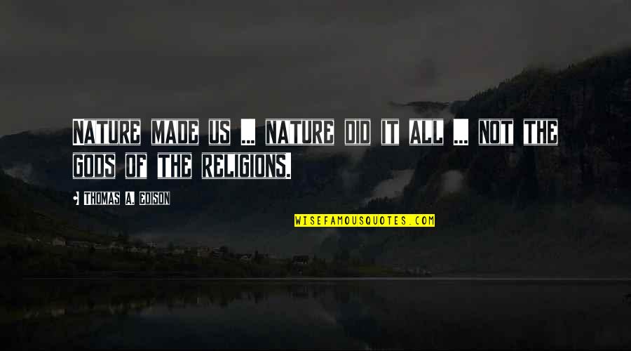 Gods Nature Quotes By Thomas A. Edison: Nature made us ... nature did it all