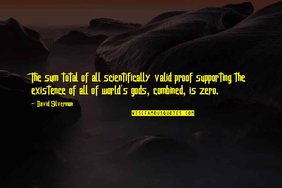 Gods Non Existence Quotes By David Silverman: The sum total of all scientifically valid proof Gods Non Existence Quotes By David Silverman: The sum total of all scientifically valid proof