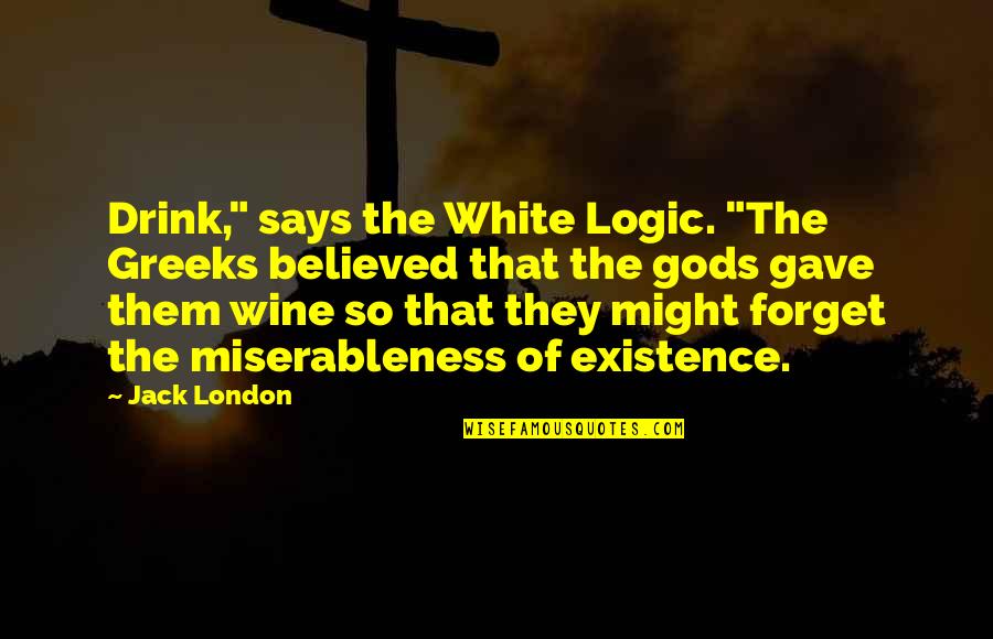 Gods Non Existence Quotes By Jack London: Drink," says the White Logic. "The Greeks believed