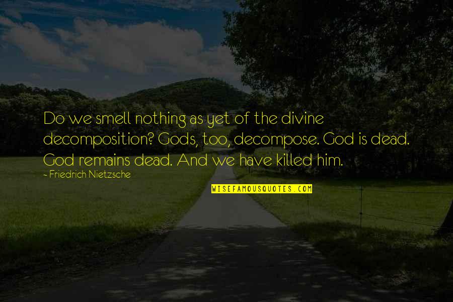 Gods Not Dead 4 Quotes By Friedrich Nietzsche: Do we smell nothing as yet of the Gods Not Dead 4 Quotes By Friedrich Nietzsche: Do we smell nothing as yet of the