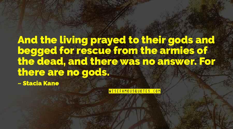 Gods Not Dead 4 Quotes By Stacia Kane: And the living prayed to their gods and Gods Not Dead 4 Quotes By Stacia Kane: And the living prayed to their gods and