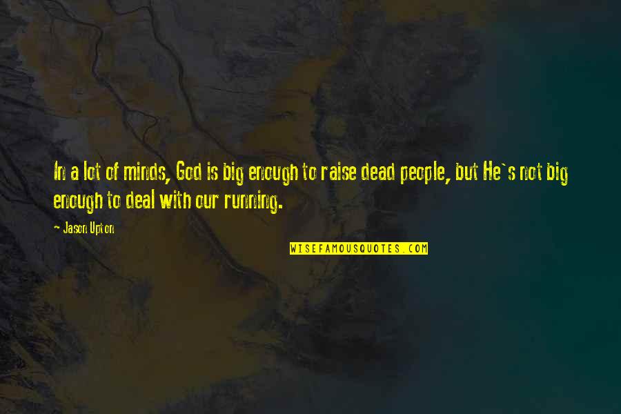 God's Not Dead Quotes By Jason Upton: In a lot of minds, God is big God's Not Dead Quotes By Jason Upton: In a lot of minds, God is big