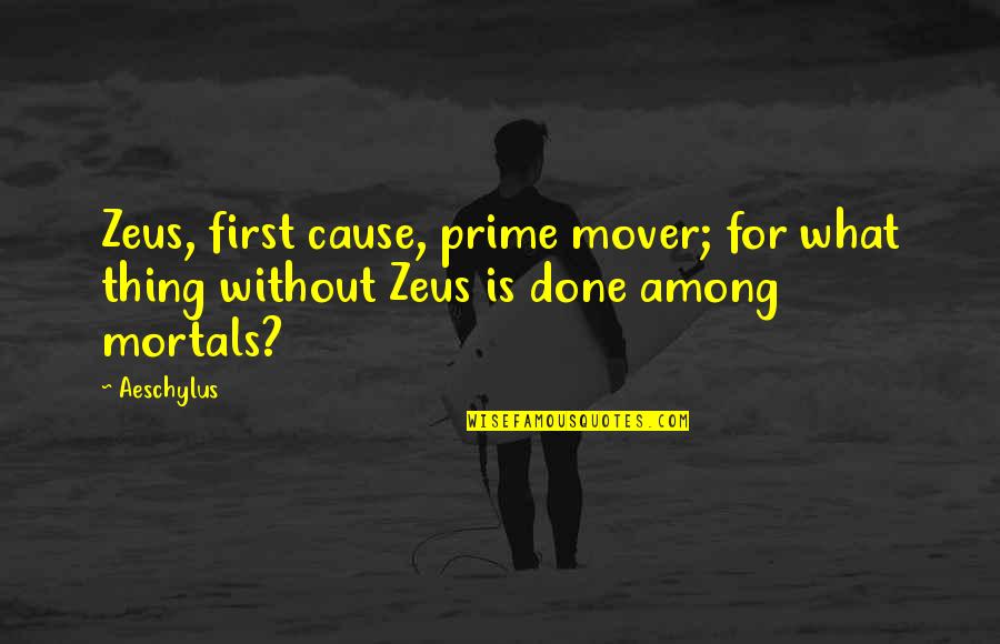 Gods Not Done Quotes By Aeschylus: Zeus, first cause, prime mover; for what thing