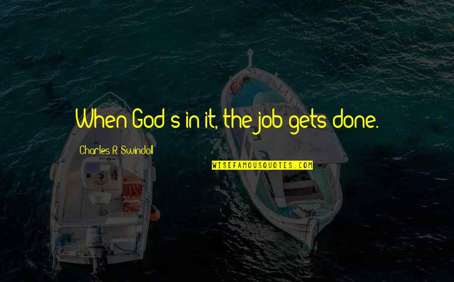 Gods Not Done Quotes By Charles R. Swindoll: When God's in it, the job gets done.