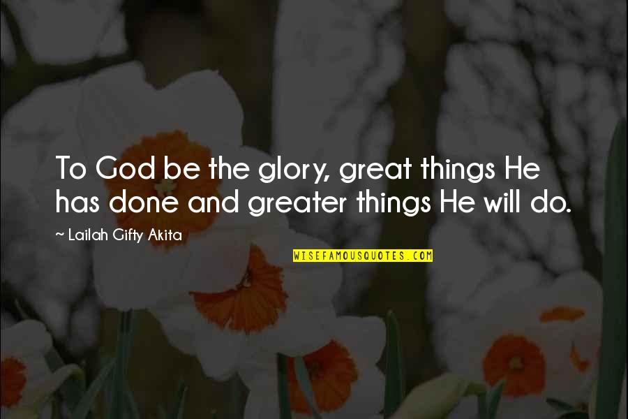 Gods Not Done Quotes By Lailah Gifty Akita: To God be the glory, great things He