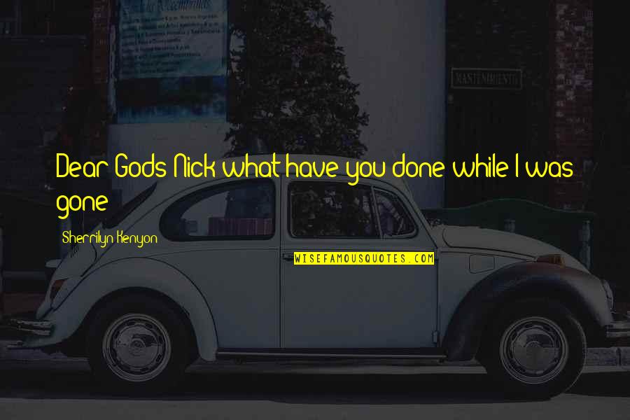 Gods Not Done Quotes By Sherrilyn Kenyon: Dear Gods Nick what have you done while