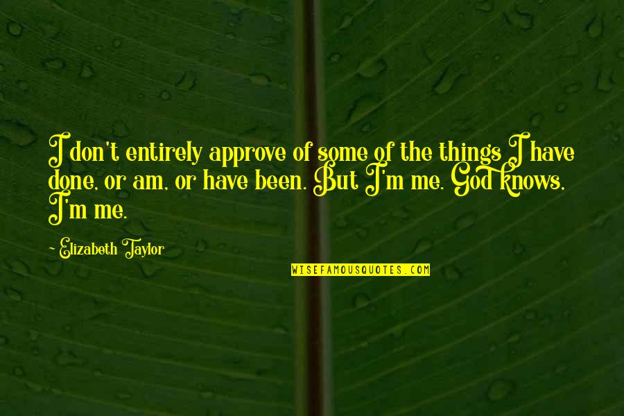 God's Not Done With Me Yet Quotes By Elizabeth Taylor: I don't entirely approve of some of the
