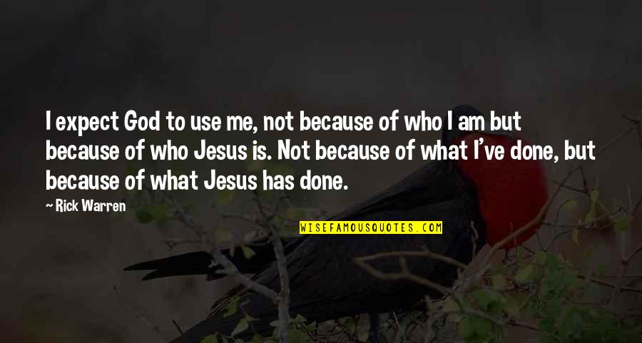 God's Not Done With Me Yet Quotes By Rick Warren: I expect God to use me, not because