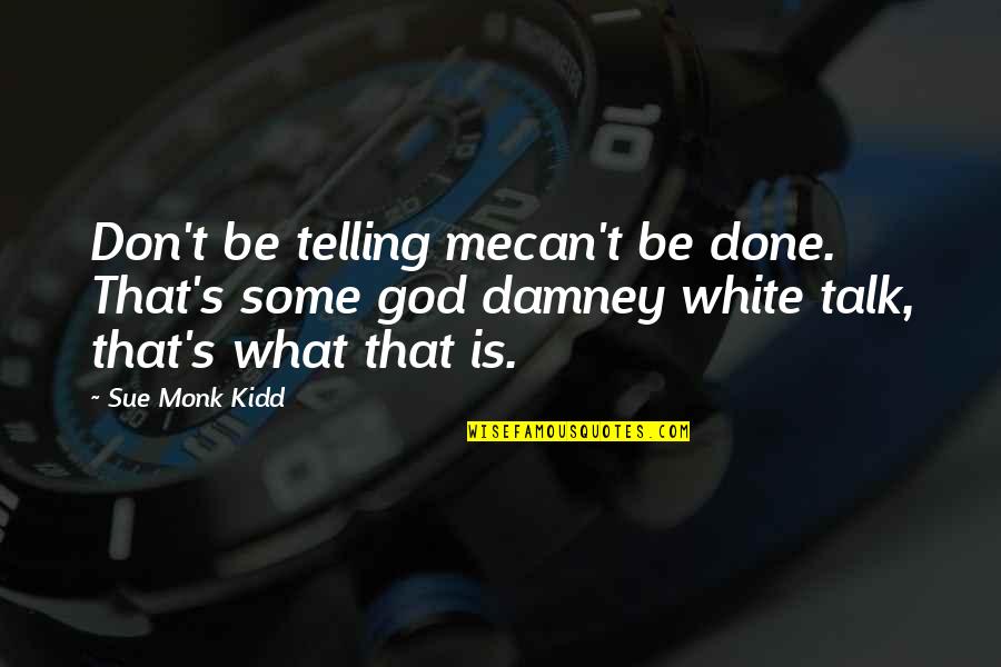 God's Not Done With Me Yet Quotes By Sue Monk Kidd: Don't be telling mecan't be done. That's some