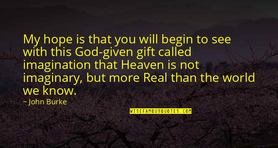 God's Not Real Quotes By John Burke: My hope is that you will begin to God's Not Real Quotes By John Burke: My hope is that you will begin to