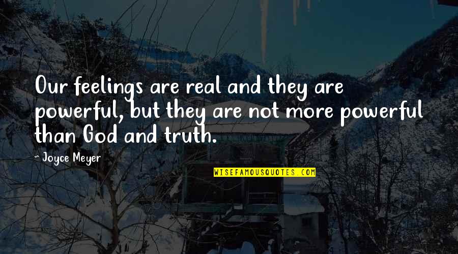 God's Not Real Quotes By Joyce Meyer: Our feelings are real and they are powerful, God's Not Real Quotes By Joyce Meyer: Our feelings are real and they are powerful,