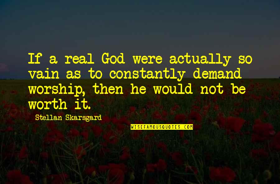 God's Not Real Quotes By Stellan Skarsgard: If a real God were actually so vain God's Not Real Quotes By Stellan Skarsgard: If a real God were actually so vain