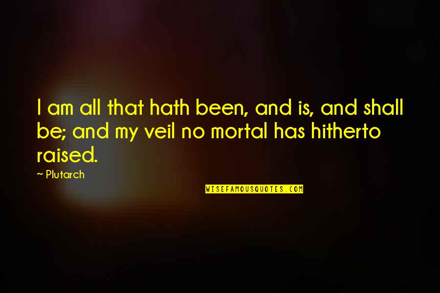 Gods Of Egypt Quotes By Plutarch: I am all that hath been, and is,