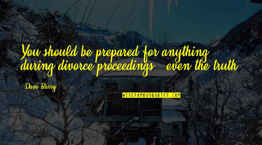 God's Omnipresence Quotes By Dave Barry: You should be prepared for anything during divorce