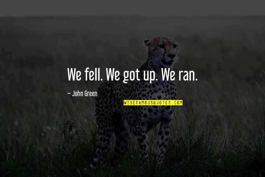 God's Omnipresence Quotes By John Green: We fell. We got up. We ran.