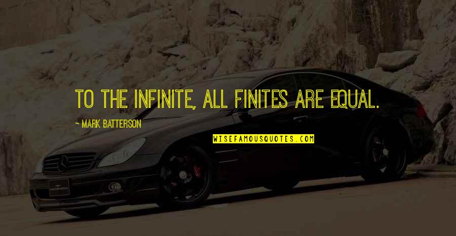 God's Omniscience Quotes By Mark Batterson: To the infinite, all finites are equal.