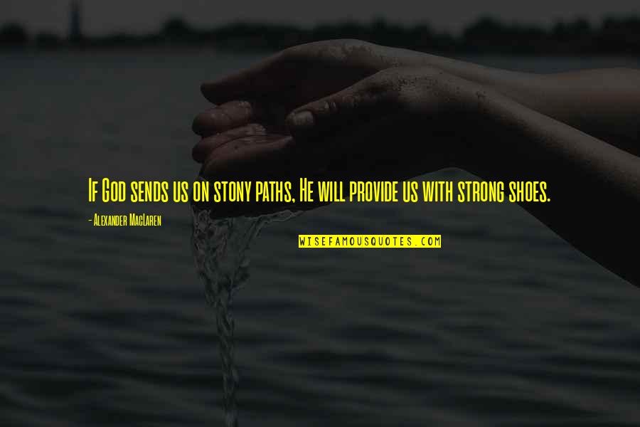 God's Paths Quotes By Alexander MacLaren: If God sends us on stony paths, He God's Paths Quotes By Alexander MacLaren: If God sends us on stony paths, He