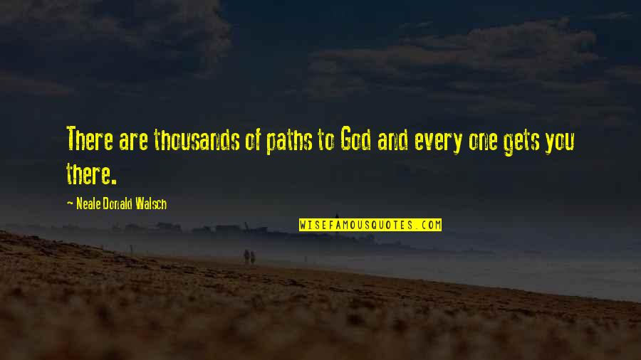 God's Paths Quotes By Neale Donald Walsch: There are thousands of paths to God and