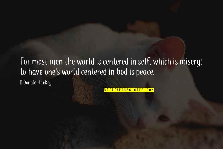 God's Peace Quotes By Donald Hankey: For most men the world is centered in