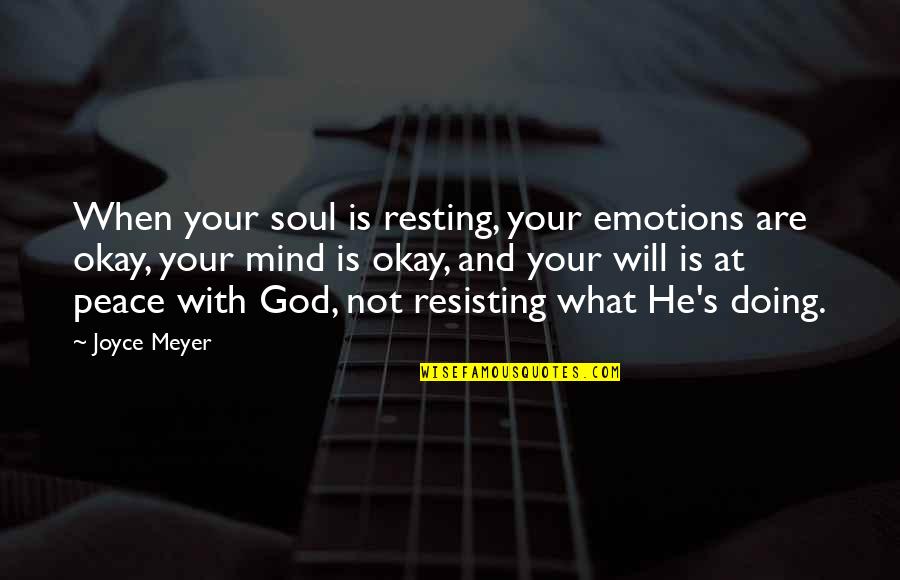 God's Peace Quotes By Joyce Meyer: When your soul is resting, your emotions are