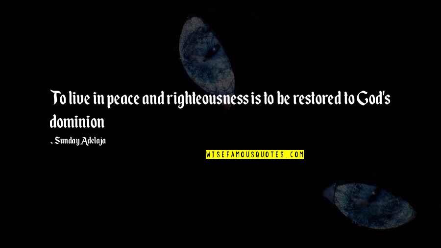 God's Peace Quotes By Sunday Adelaja: To live in peace and righteousness is to
