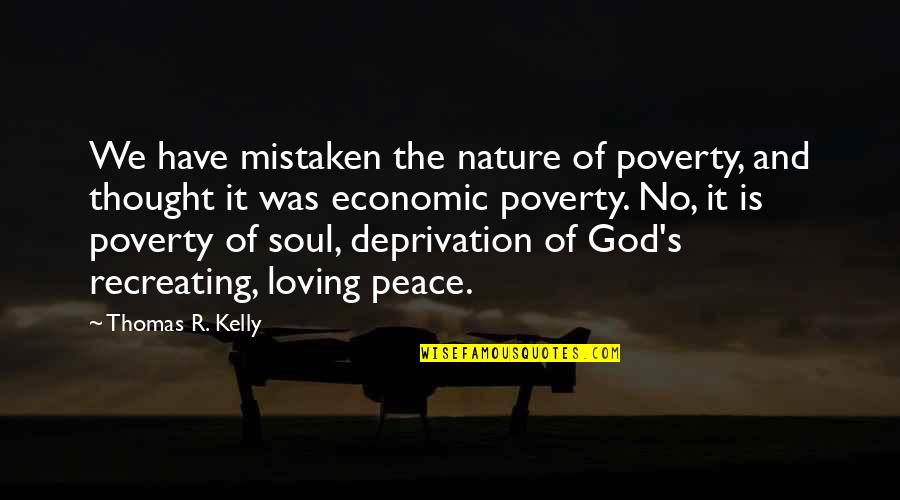 God's Peace Quotes By Thomas R. Kelly: We have mistaken the nature of poverty, and