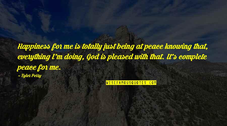 God's Peace Quotes By Tyler Perry: Happiness for me is totally just being at