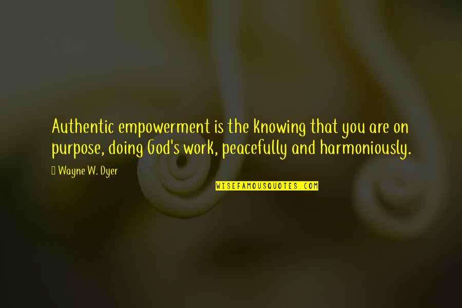 God's Peace Quotes By Wayne W. Dyer: Authentic empowerment is the knowing that you are