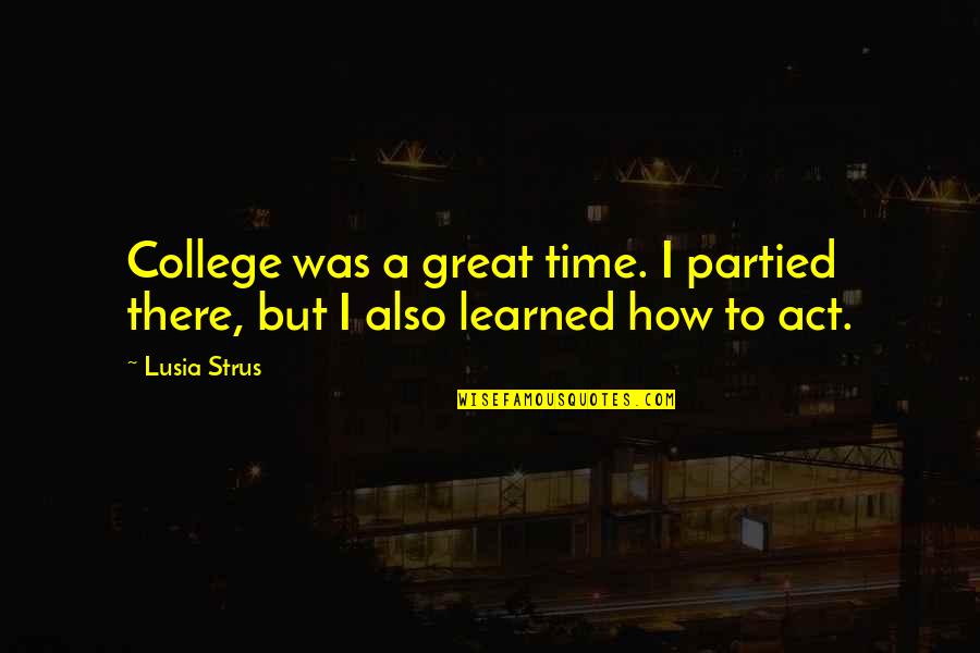 God's Plan And Timing Quotes By Lusia Strus: College was a great time. I partied there,