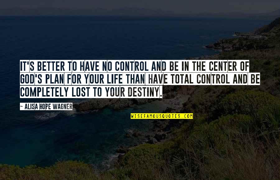 God's Plan For Your Life Quotes By Alisa Hope Wagner: It's better to have no control and be