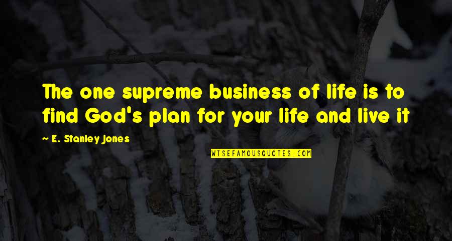 God's Plan For Your Life Quotes By E. Stanley Jones: The one supreme business of life is to