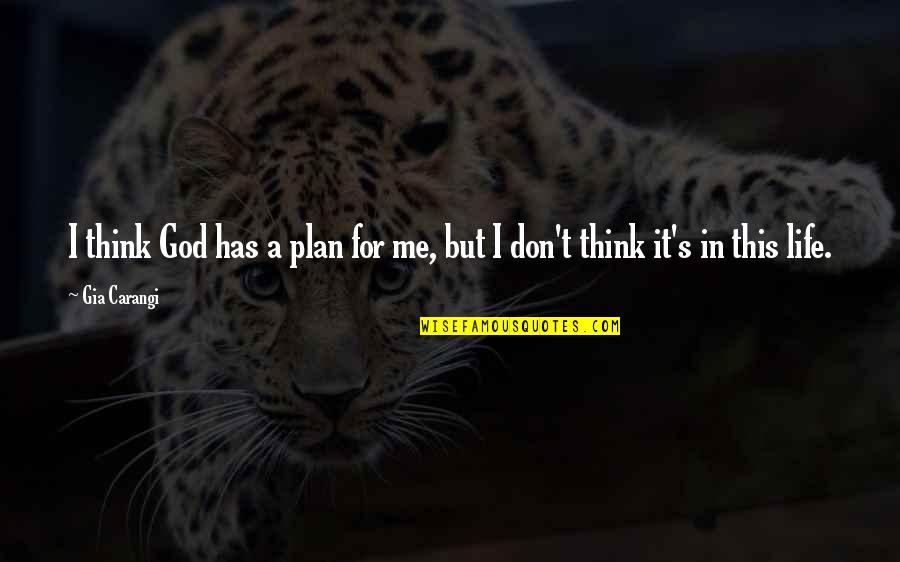 God's Plan For Your Life Quotes By Gia Carangi: I think God has a plan for me,