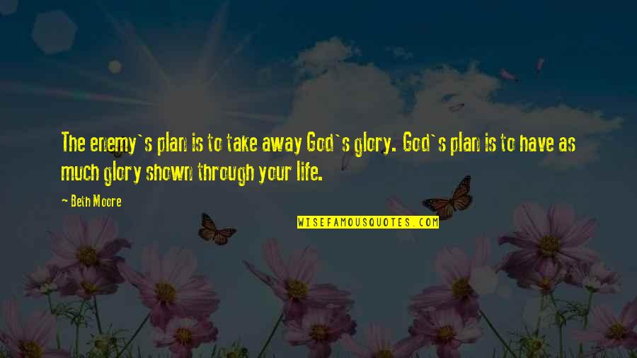 God's Plan Quotes By Beth Moore: The enemy's plan is to take away God's