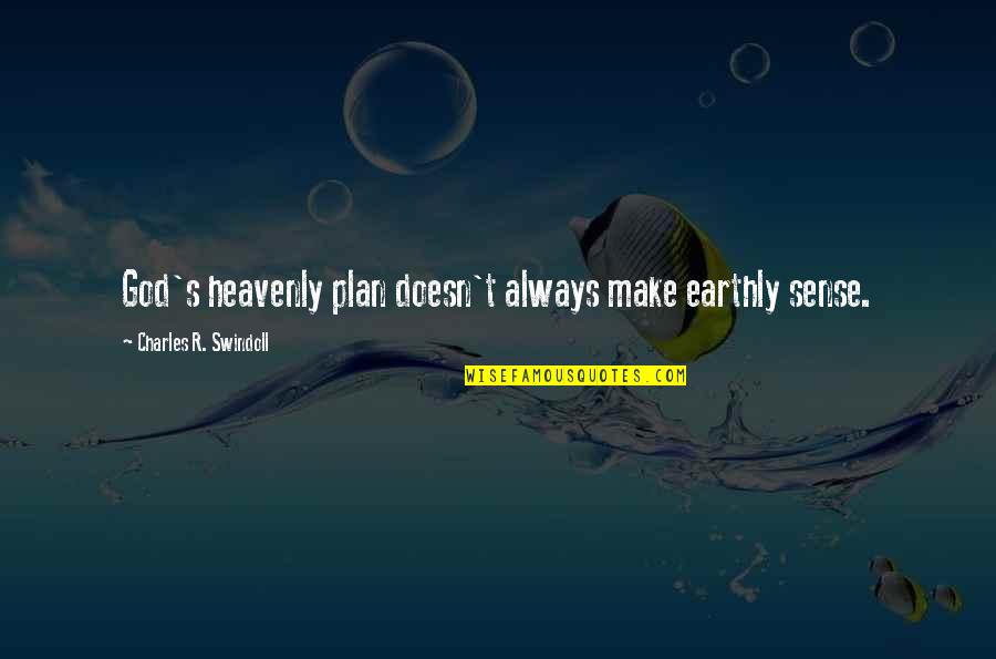 God's Plan Quotes By Charles R. Swindoll: God's heavenly plan doesn't always make earthly sense.