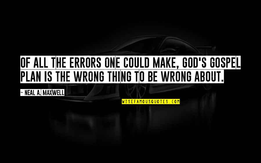 God's Plan Quotes By Neal A. Maxwell: Of all the errors one could make, God's