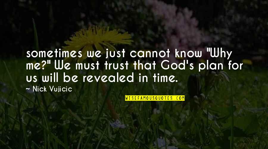 God's Plan Quotes By Nick Vujicic: sometimes we just cannot know "Why me?" We