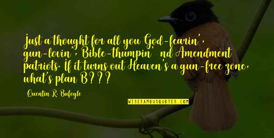 God's Plan Quotes By Quentin R. Bufogle: Just a thought for all you God-fearin', gun-lovin',