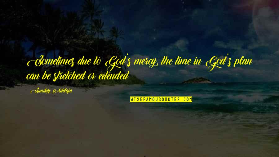 God's Plan Quotes By Sunday Adelaja: Sometimes due to God's mercy, the time in
