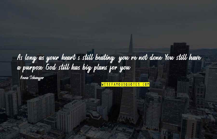 God's Plans For You Quotes By Anna Schaeffer: As long as your heart's still beating, you're