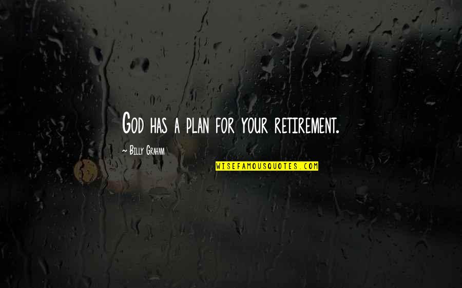 God's Plans For You Quotes By Billy Graham: God has a plan for your retirement.