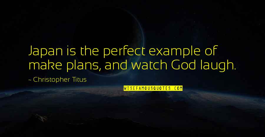 God's Plans For You Quotes By Christopher Titus: Japan is the perfect example of make plans,