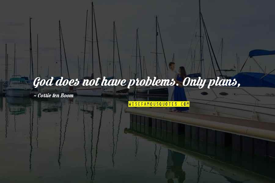 God's Plans For You Quotes By Corrie Ten Boom: God does not have problems. Only plans,