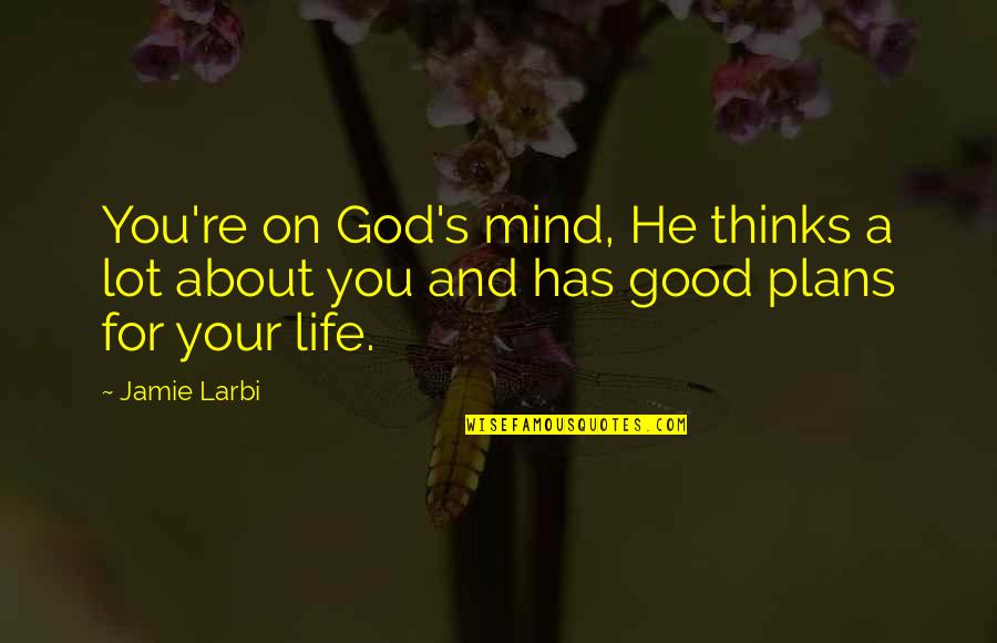 God's Plans For You Quotes By Jamie Larbi: You're on God's mind, He thinks a lot