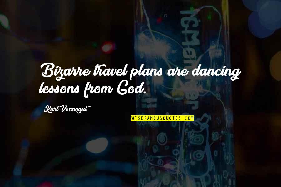 God's Plans For You Quotes By Kurt Vonnegut: Bizarre travel plans are dancing lessons from God.