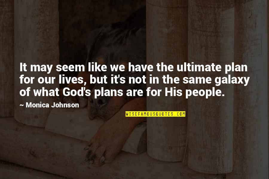 God's Plans In Our Lives Quotes By Monica Johnson: It may seem like we have the ultimate