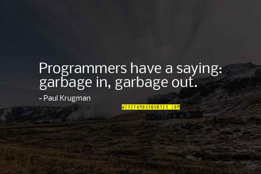 God's Plans In Our Lives Quotes By Paul Krugman: Programmers have a saying: garbage in, garbage out.