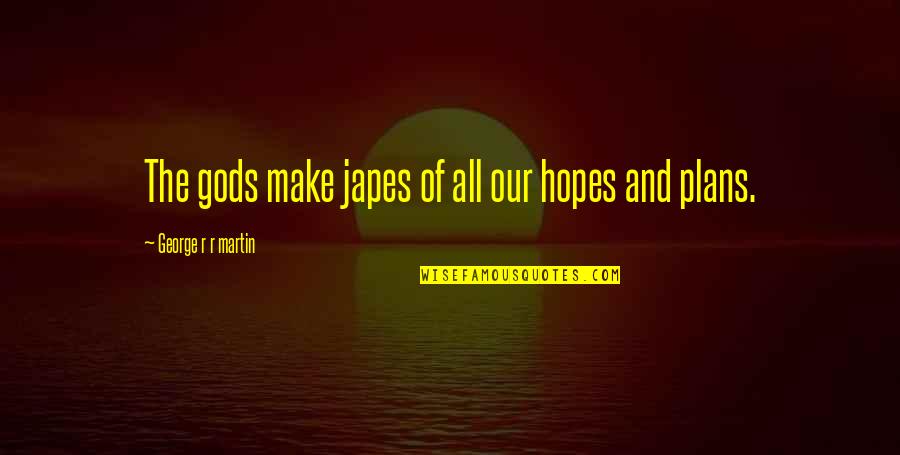 Gods Plans Quotes By George R R Martin: The gods make japes of all our hopes