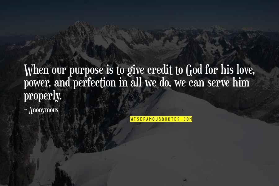 God's Power And Love Quotes By Anonymous: When our purpose is to give credit to