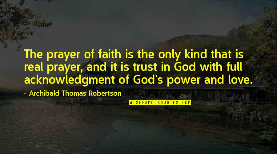 God's Power And Love Quotes By Archibald Thomas Robertson: The prayer of faith is the only kind