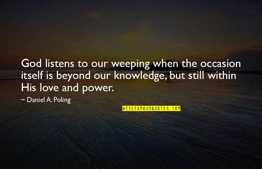 God's Power And Love Quotes By Daniel A. Poling: God listens to our weeping when the occasion